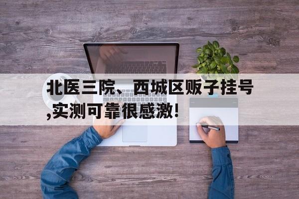 包含北醫三院、西城區販子掛號,實測可靠很感激!的詞條